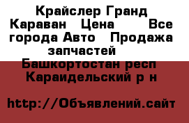 Крайслер Гранд Караван › Цена ­ 1 - Все города Авто » Продажа запчастей   . Башкортостан респ.,Караидельский р-н